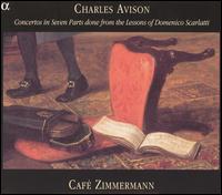 Charles Avison: Concertos in Seven Parts from the Lessons of Domenico Scarlatti - Caf Zimmermann