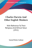 Charles Darwin And Other English Thinkers: With Reference To Their Religious And Ethical Value (1911)