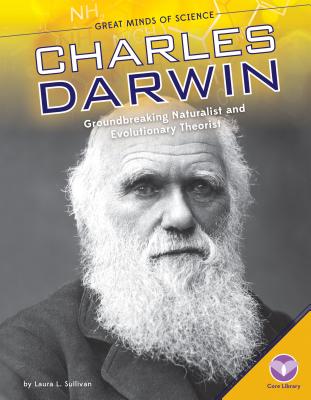 Charles Darwin: Groundbreaking Naturalist and Evolutionary Theorist - Sullivan, Laura L, Ms.