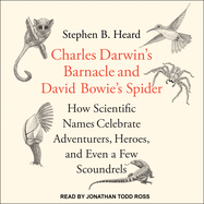 Charles Darwin's Barnacle and David Bowie's Spider: How Scientific Names Celebrate Adventurers, Heroes, and Even a Few Scoundrels