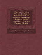 Charles Darwin's Works: Geological Observations on the Volcanic Islands and Parts of South America