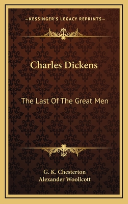 Charles Dickens: The Last Of The Great Men - Chesterton, G K, and Woollcott, Alexander, Professor (Foreword by)