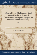Charles Ellis: Or, the Friends: A Novel Comprising the Incidents and Observations Occuring on a Voyage to the Brazils and West Indies: Actually ...; Vol. I