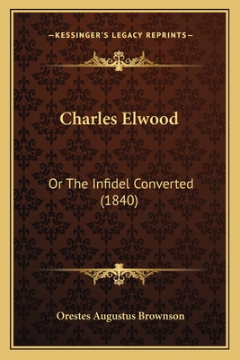 Charles Elwood: Or The Infidel Converted (1840) - Brownson, Orestes Augustus