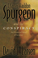 Charles Haddon Spurgeon and the Conspiracy: An Historical Novel of Suspense - Larsen, David L, D.D.
