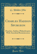 Charles Haddon Spurgeon: Preacher, Author, Philanthropist, with Anecdotal Reminiscences (Classic Reprint)