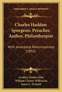 Charles Haddon Spurgeon, Preacher, Author, Philanthropist; With Anecdotal Reminiscences. Introd. by William Cleaver Wilkinson and Concluding Chapters by James C. Fernald