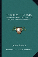 Charles I In 1646: Letters Of King Charles I To Queen Henrietta Maria