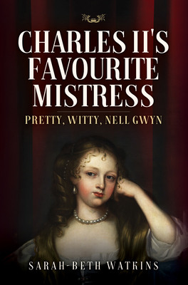 Charles II's Favourite Mistress: Pretty, Witty Nell Gwyn - Watkins, Sarah-Beth