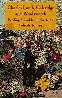 Charles Lamb, Coleridge and Wordsworth: Reading Friendship in the 1790s - James, Felicity