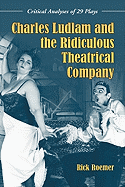 Charles Ludlam and the Ridiculous Theatrical Company: Critical Analyses of 29 Plays