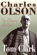 Charles Olson: The Allegory of a Poet's Life - Clark, Tom