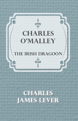Charles O'Malley: The Irish Dragoon - Lever, Charles James