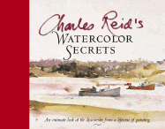 Charles Reid's Watercolor Secrets: An Intimate Look at the Discoveries from a Lifetime of Painting - Reid, Charles
