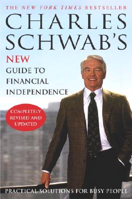 Charles Schwab's New Guide to Financial Independence Completely Revised and Updated: Practical Solutions for Busy People - Schwab, Charles