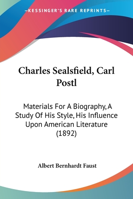 Charles Sealsfield, Carl Postl: Materials For A Biography, A Study Of His Style, His Influence Upon American Literature (1892) - Faust, Albert Bernhardt