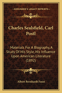 Charles Sealsfield, Carl Postl: Materials For A Biography, A Study Of His Style, His Influence Upon American Literature (1892)