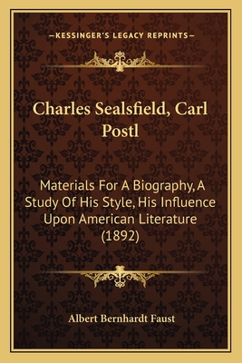 Charles Sealsfield, Carl Postl: Materials For A Biography, A Study Of His Style, His Influence Upon American Literature (1892) - Faust, Albert Bernhardt