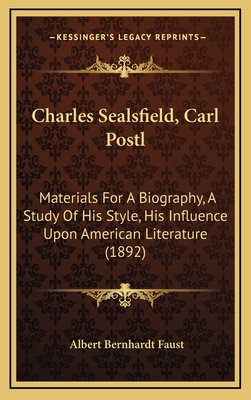 Charles Sealsfield, Carl Postl: Materials for a Biography, a Study of His Style, His Influence Upon American Literature (1892) - Faust, Albert Bernhardt