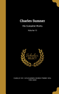 Charles Sumner: His Complete Works; Volume 13