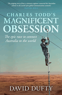 Charles Todd's Magnificent Obsession: The epic race to connect Australia to the world