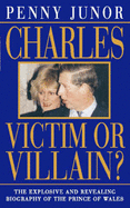 Charles: Victim or Villain? - Junor, Penny