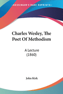 Charles Wesley, The Poet Of Methodism: A Lecture (1860)