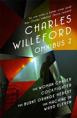 Charles Willeford Omnibus 2: The Woman Chaser, Cockfighter, The Burnt Orange Heresy, The Machine in Ward Eleven - Willeford, Charles