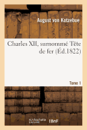 Charles XII, Surnomm? T?te de Fer. Tome 1