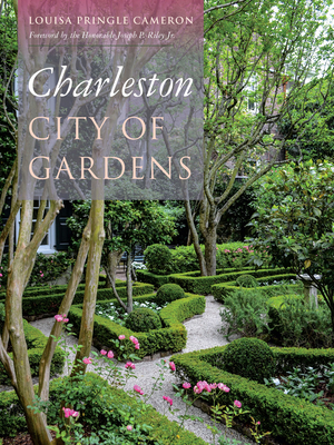 Charleston: City of Gardens - Cameron, Louisa Pringle, and Riley, Joseph P (Foreword by)