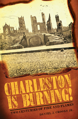 Charleston Is Burning!: Two Centuries of Fire and Flames - Crooks Jr, Daniel J