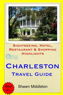 Charleston Travel Guide: Sightseeing, Hotel, Restaurant & Shopping Highlights - Middleton, Shawn