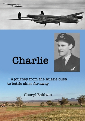Charlie: A journey from the Aussie bush to battle skies far away - Baldwin, Cheryl