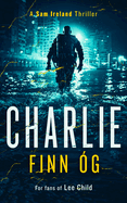 Charlie: An Explosive Military Thriller of Betrayal, Retribution, and Unbreakable Bonds