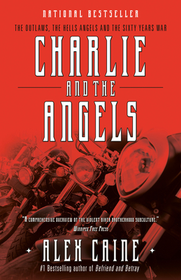Charlie and the Angels: The Outlaws, the Hells Angels and the Sixty Years War - Caine, Alex