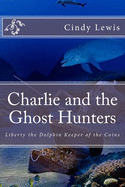 Charlie and the Ghost Hunters: Liberty the Dolphin Keeper of the Coins
