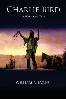 Charlie Bird: A Warrior's Story - Evans, William a