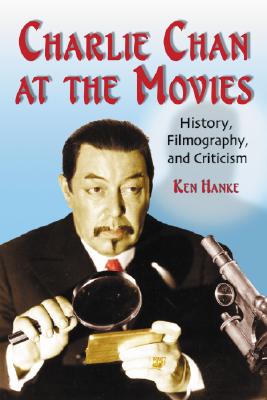 Charlie Chan at the Movies: History, Filmography, and Criticism - Hanke, Ken