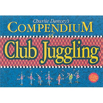 Charlie Dancey's Compendium of Club Juggling - Dancey, Charlie
