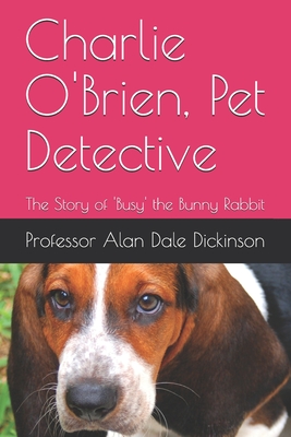 Charlie O'Brien, Pet Detective: The Story of 'Busy' the Bunny Rabbit - Dickinson, Alan Dale, Professor