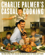 Charlie Palmer's Casual Cooking: The Chef of New York's Aureole Restaurant Cooks for Family and Friends - Palmer, Charlie, and Choate, Judith