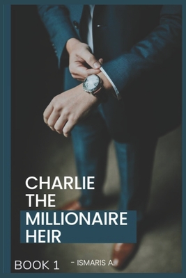 Charlie The Millionaire heir: Book 1 - A, Ismaris