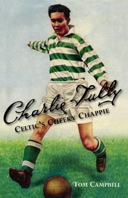 Charlie Tully Celtic's Cheeky Chappie - Campbell, Tom