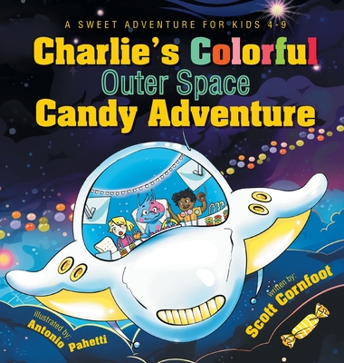 Charlie's Colorful Outer Space Candy Adventure: A Sweet Adventure for Kids 4-9 - Cornfoot, Scott