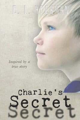 Charlie's Secret: Inspired by a True Story - Heckman, C L