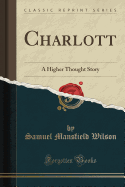 Charlott: A Higher Thought Story (Classic Reprint)