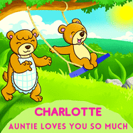 Charlotte Auntie Loves You So Much: Aunt & Niece Personalized Gift Book to Cherish for Years to Come