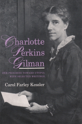 Charlotte Perkins Gilman: Her Progress Toward Utopia, with Selected Writings - Kessler, Carol Farley