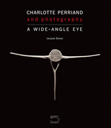 Charlotte Perriand and Photography: A Wide-Angle Eye