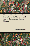 Charlotte Riddell - Some Short Stories from the Queen of Irish Horror (Fantasy and Horror Classics) - Riddell, Charlotte